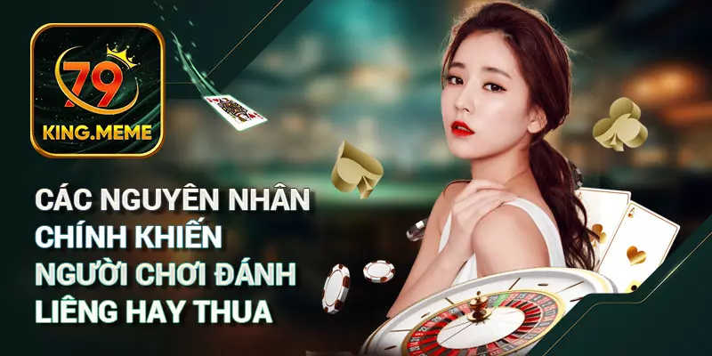 Các Nguyên Nhân Chính Khiến Giải Đáp Lý Do Tại Sao Đánh Liêng Hay Thua