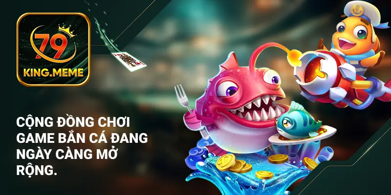 Cộng đồng chơi game bắn cá thần tài đang ngày càng mở rộng.