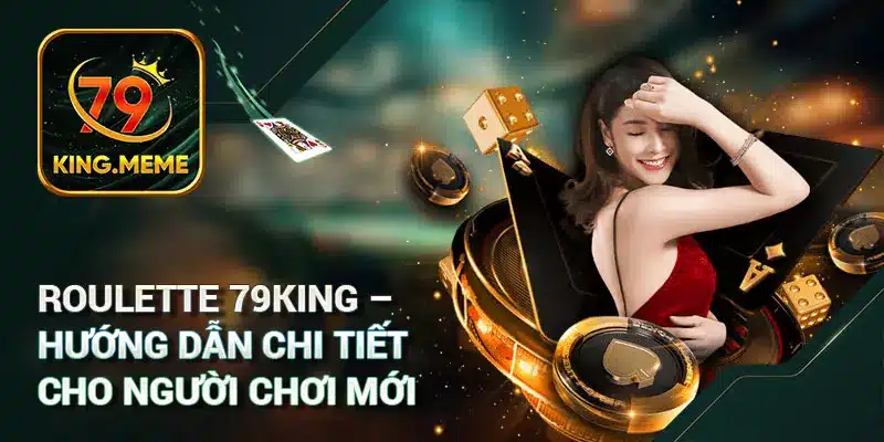 Roulette 79KING – Hướng dẫn chi tiết cho người chơi mới